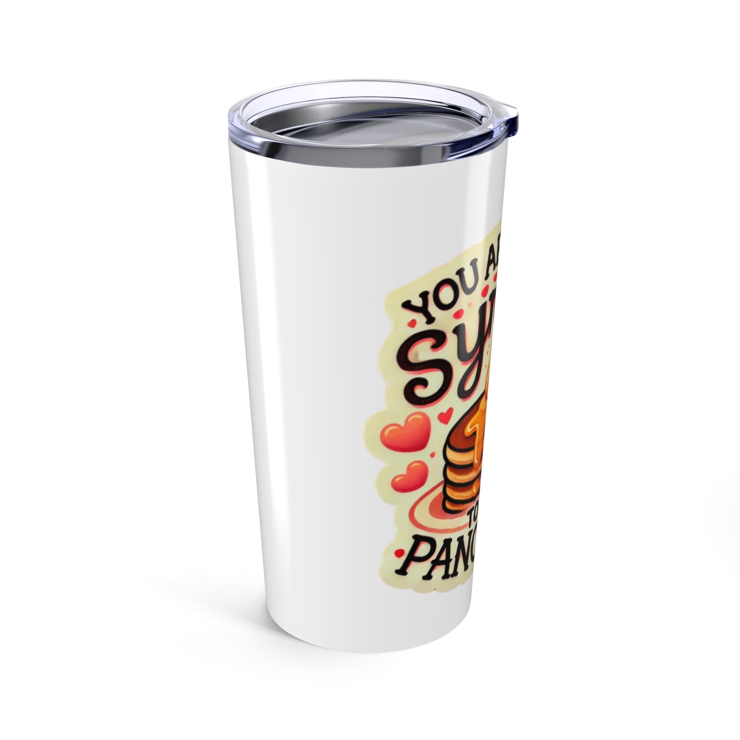 You are the Syrup to my Pancakes - Tumbler 20oz