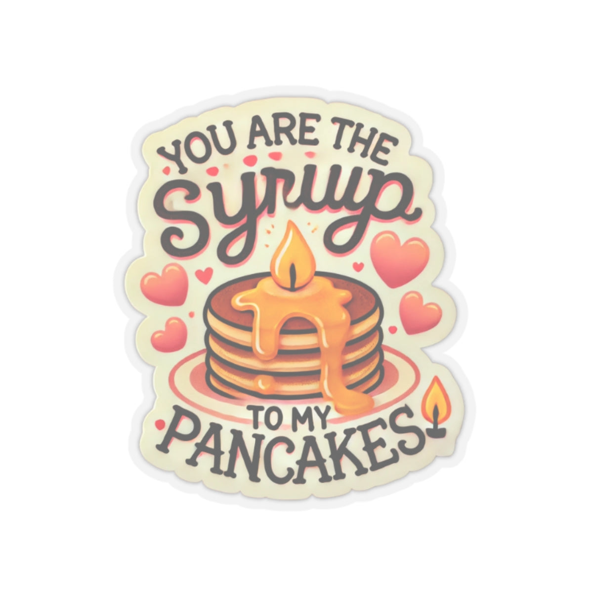 You are the Syrup to my Pancakes - Kiss-Cut Stickers