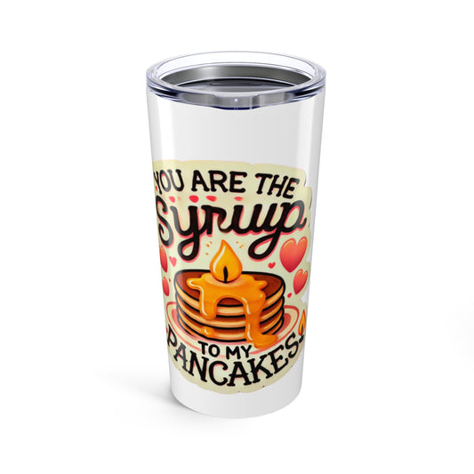 You are the Syrup to my Pancakes - Tumbler 20oz