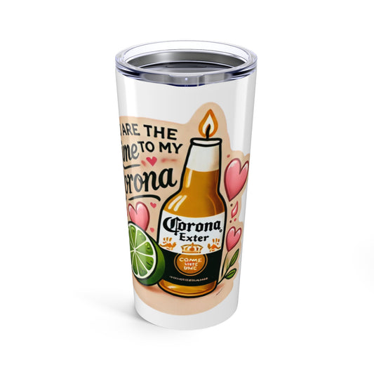 You are the Lime to my Corona 2 - Tumbler 20oz