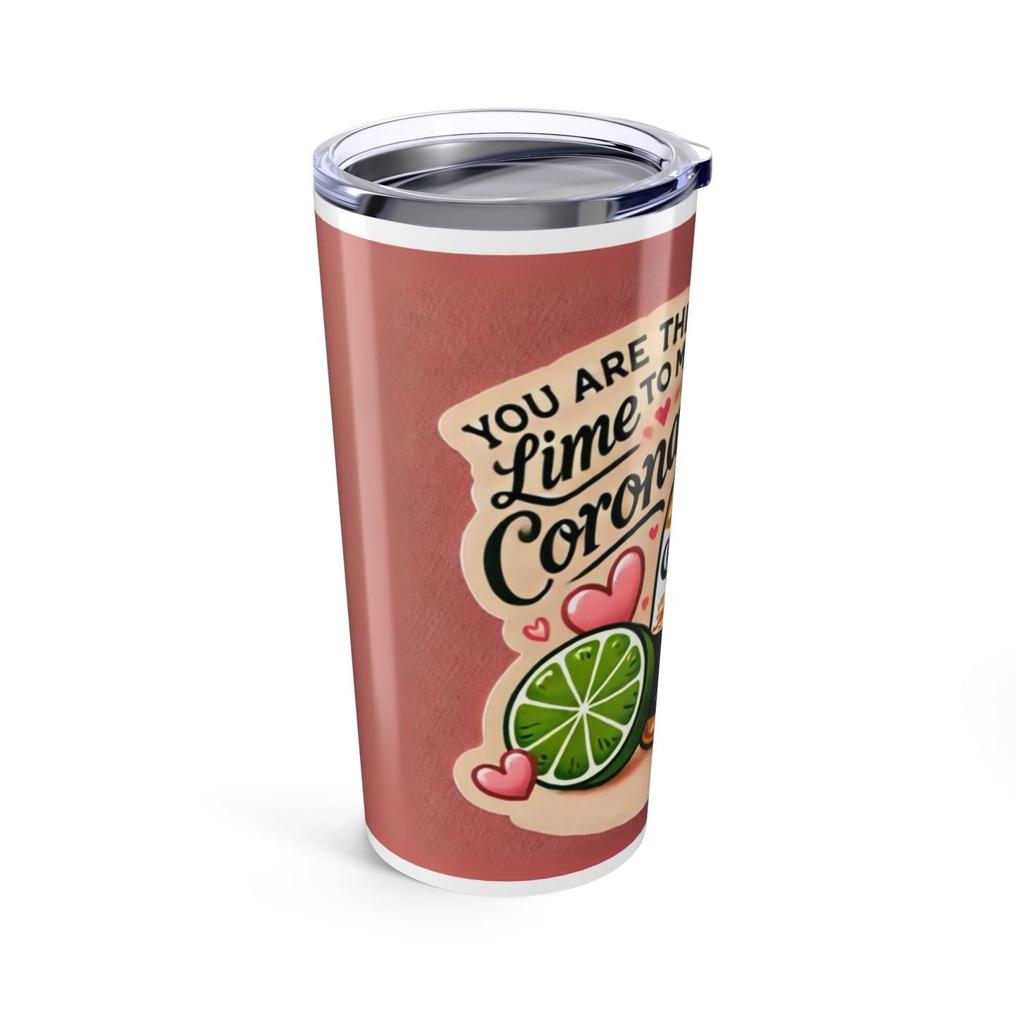 You are the Lime to my Corona 1 - Tumbler 20oz