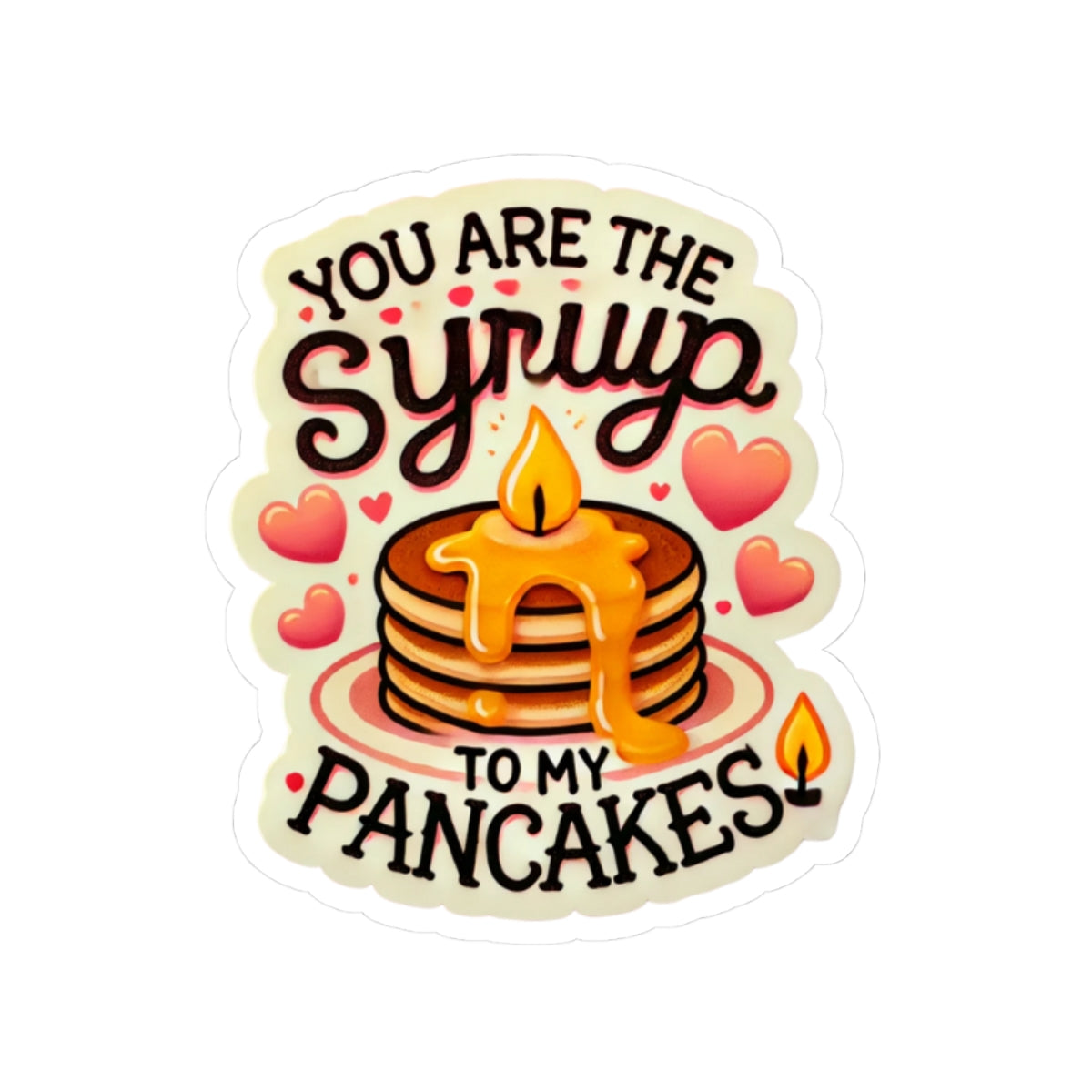 You are the Syrup to my Pancakes - Kiss-Cut Stickers